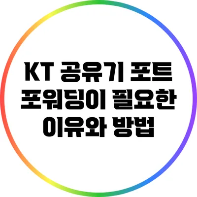 KT 공유기 포트 포워딩이 필요한 이유와 방법