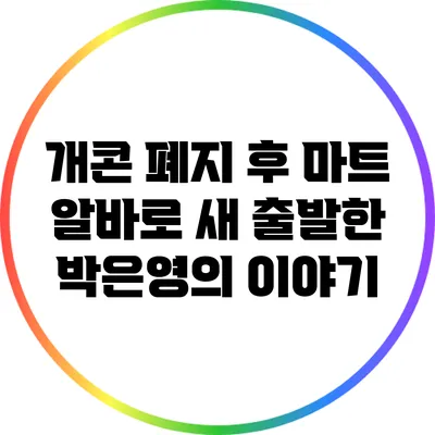 개콘 폐지 후 마트 알바로 새 출발한 박은영의 이야기