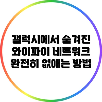 갤럭시에서 숨겨진 와이파이 네트워크 완전히 없애는 방법