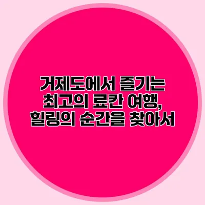 거제도에서 즐기는 최고의 료칸 여행, 힐링의 순간을 찾아서