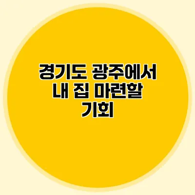 경기도 광주에서 내 집 마련할 기회