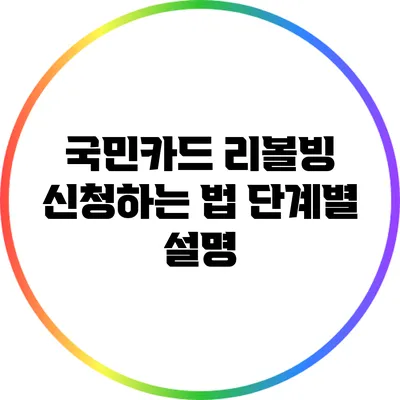 국민카드 리볼빙 신청하는 법: 단계별 설명