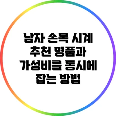 남자 손목 시계 추천: 명품과 가성비를 동시에 잡는 방법
