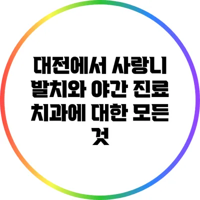 대전에서 사랑니 발치와 야간 진료 치과에 대한 모든 것