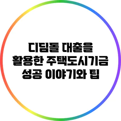 디딤돌 대출을 활용한 주택도시기금 성공 이야기와 팁