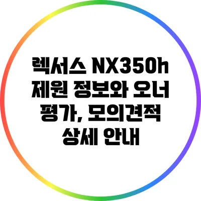 렉서스 NX350h: 제원 정보와 오너 평가, 모의견적 상세 안내