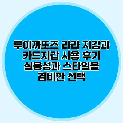 루이까또즈 라라 지갑과 카드지갑 사용 후기: 실용성과 스타일을 겸비한 선택