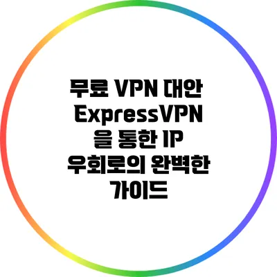 무료 VPN 대안: ExpressVPN을 통한 IP 우회로의 완벽한 가이드