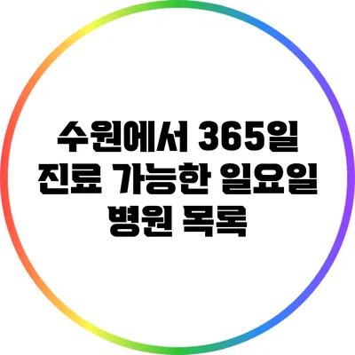 수원에서 365일 진료 가능한 일요일 병원 목록