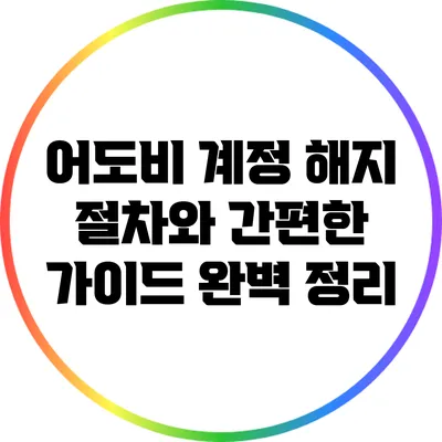 어도비 계정 해지 절차와 간편한 가이드 완벽 정리