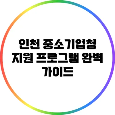인천 중소기업청 지원 프로그램 완벽 가이드
