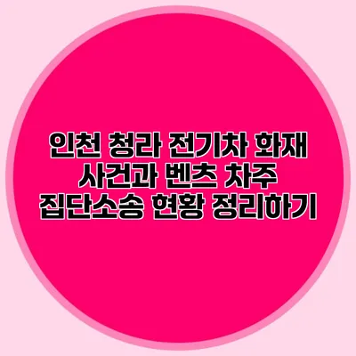 인천 청라 전기차 화재 사건과 벤츠 차주 집단소송 현황 정리하기