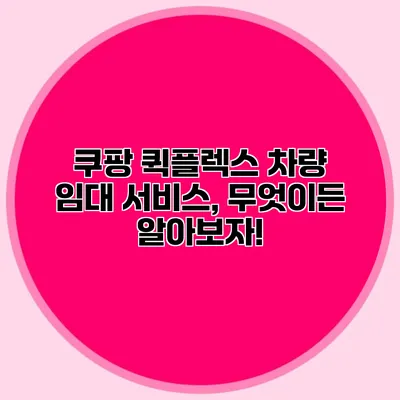 쿠팡 퀵플렉스 차량 임대 서비스, 무엇이든 알아보자!