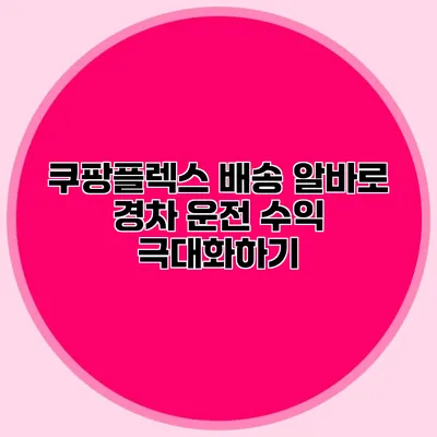 쿠팡플렉스 배송 알바로 경차 운전 수익 극대화하기