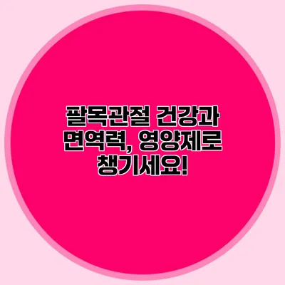 팔목관절 건강과 면역력, 영양제로 챙기세요!