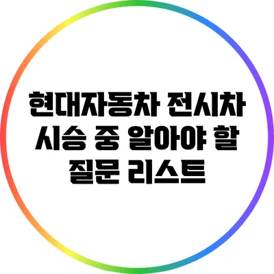 현대자동차 전시차 시승 중 알아야 할 질문 리스트