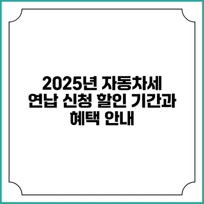 2025년 자동차세 연납 신청 할인 기간과 혜택 안내