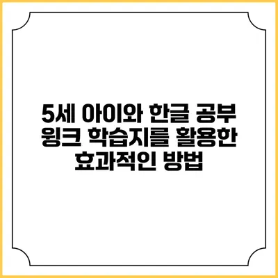 5세 아이와 한글 공부: 윙크 학습지를 활용한 효과적인 방법