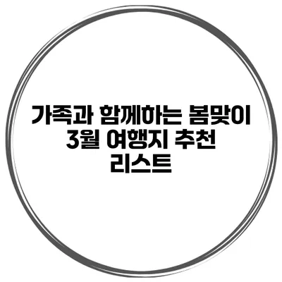가족과 함께하는 봄맞이 3월 여행지 추천 리스트