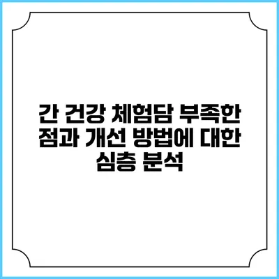 간 건강 체험담: 부족한 점과 개선 방법에 대한 심층 분석