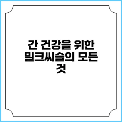 간 건강을 위한 밀크씨슬의 모든 것