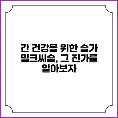 간 건강을 위한 솔가 밀크씨슬, 그 진가를 알아보자
