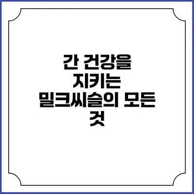 간 건강을 지키는 밀크씨슬의 모든 것
