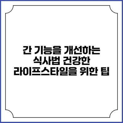 간 기능을 개선하는 식사법: 건강한 라이프스타일을 위한 팁