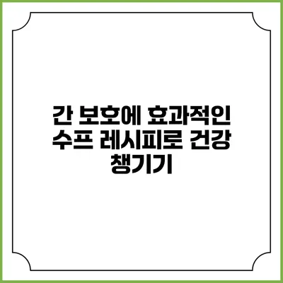간 보호에 효과적인 수프 레시피로 건강 챙기기