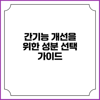 간기능 개선을 위한 성분 선택 가이드