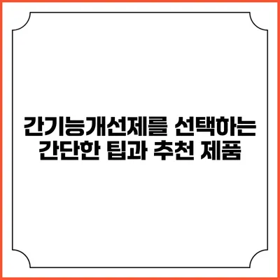 간기능개선제를 선택하는 간단한 팁과 추천 제품