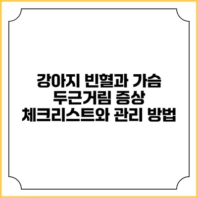강아지 빈혈과 가슴 두근거림: 증상 체크리스트와 관리 방법