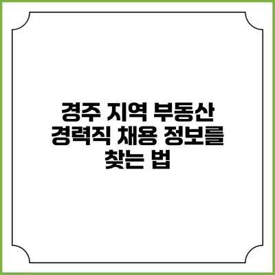 경주 지역 부동산 경력직 채용 정보를 찾는 법