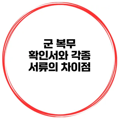군 복무 확인서와 각종 서류의 차이점