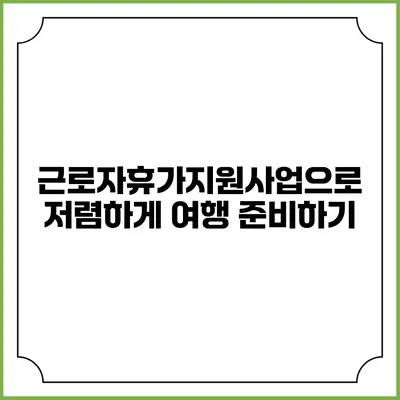 근로자휴가지원사업으로 저렴하게 여행 준비하기