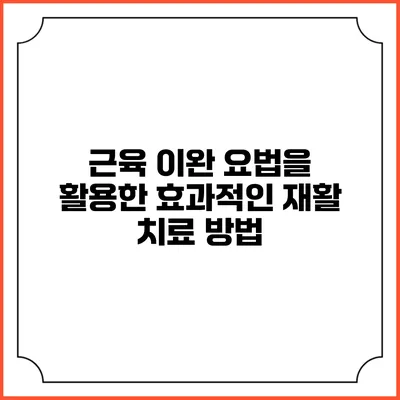 근육 이완 요법을 활용한 효과적인 재활 치료 방법