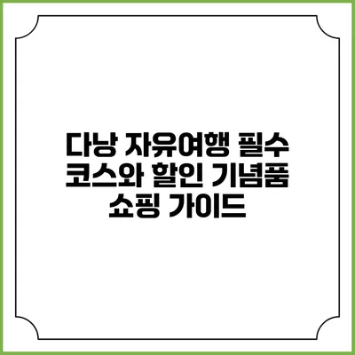 다낭 자유여행 필수 코스와 할인 기념품 쇼핑 가이드