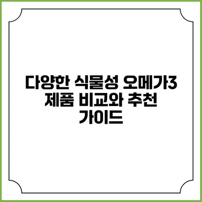 다양한 식물성 오메가3 제품 비교와 추천 가이드