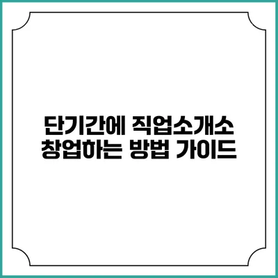 단기간에 직업소개소 창업하는 방법 가이드