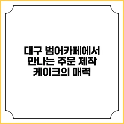 대구 범어카페에서 만나는 주문 제작 케이크의 매력