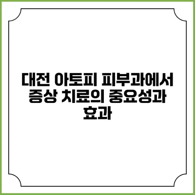 대전 아토피 피부과에서 증상 치료의 중요성과 효과