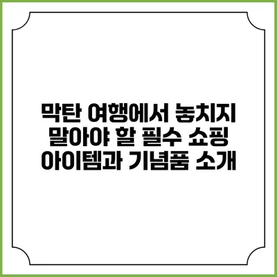 막탄 여행에서 놓치지 말아야 할 필수 쇼핑 아이템과 기념품 소개
