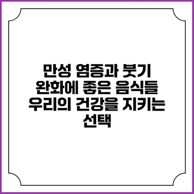 만성 염증과 붓기 완화에 좋은 음식들: 우리의 건강을 지키는 선택
