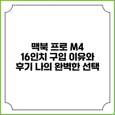 맥북 프로 M4 16인치 구입 이유와 후기: 나의 완벽한 선택