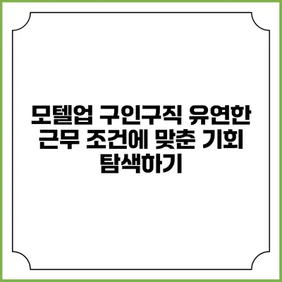 모텔업 구인구직: 유연한 근무 조건에 맞춘 기회 탐색하기