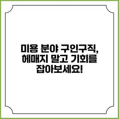 미용 분야 구인구직, 헤매지 말고 기회를 잡아보세요!