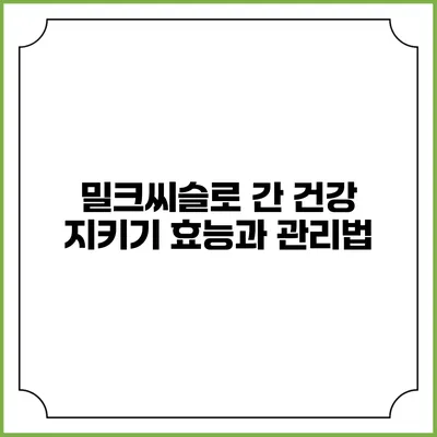 밀크씨슬로 간 건강 지키기: 효능과 관리법
