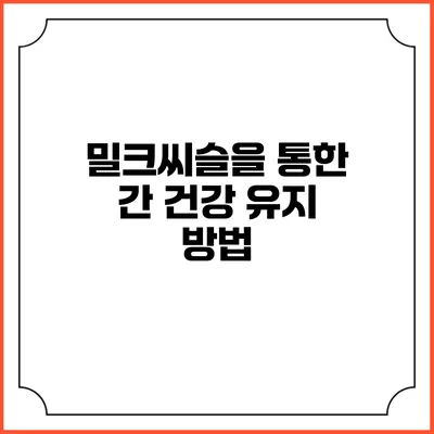밀크씨슬을 통한 간 건강 유지 방법