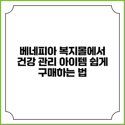 베네피아 복지몰에서 건강 관리 아이템 쉽게 구매하는 법