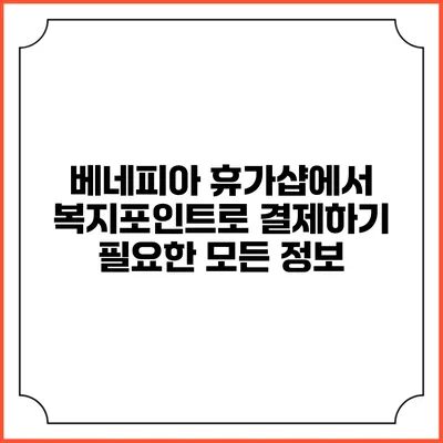베네피아 휴가샵에서 복지포인트로 결제하기: 필요한 모든 정보